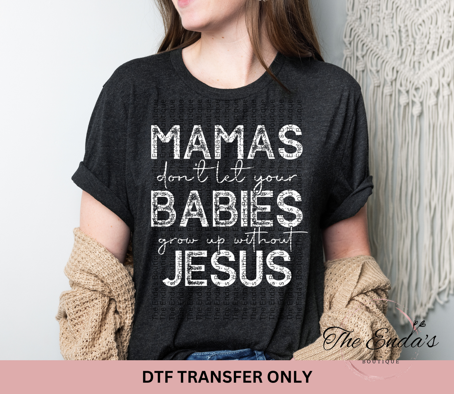 Mamas Don't Let Your Babies Grow Up Without Jesus DTF Transfer **COMES IN WHITE OR BLACK INK**