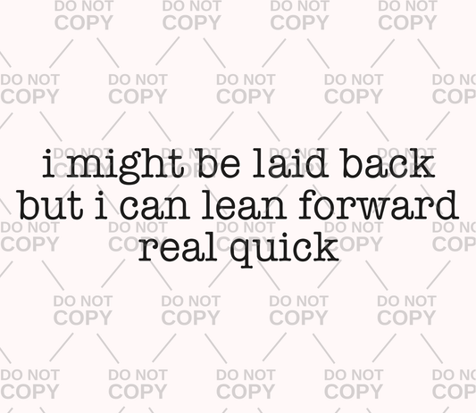 I Might Be Laid Back But I Can Lean Forward Real Quick DTF Transfer
