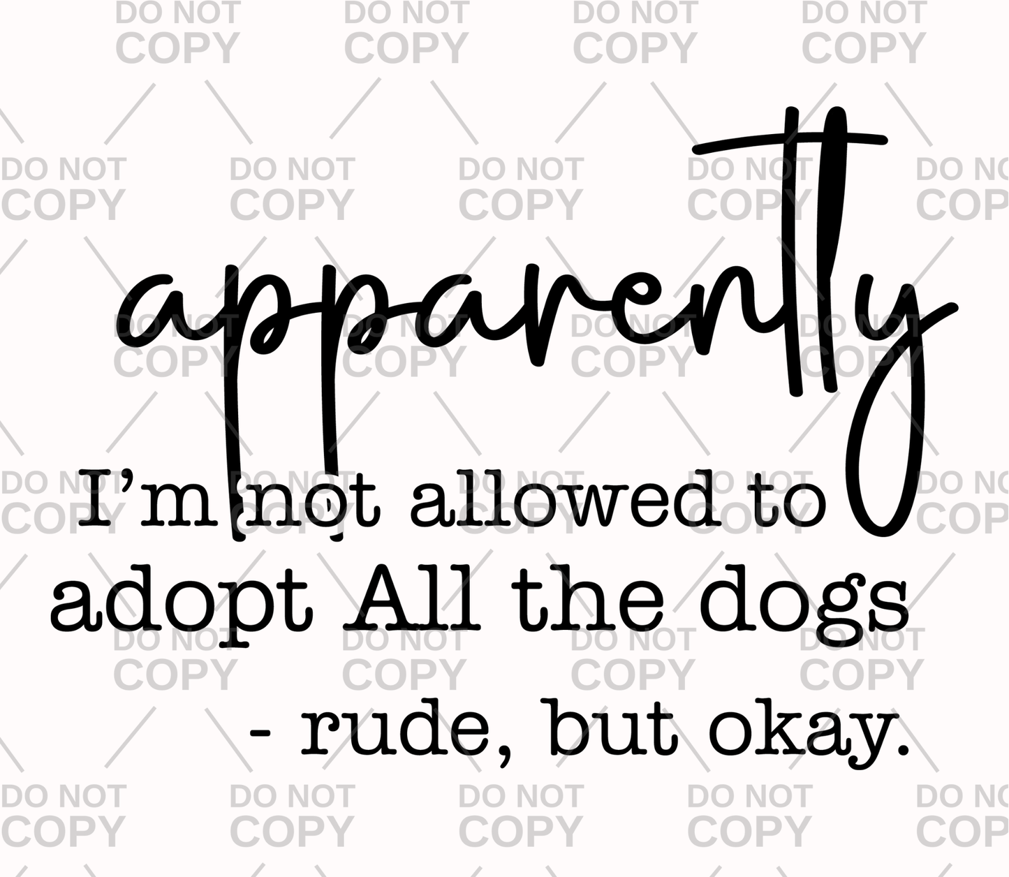 Apparently I'm Not Allowed To Adopt All The Dogs DTF Transfer