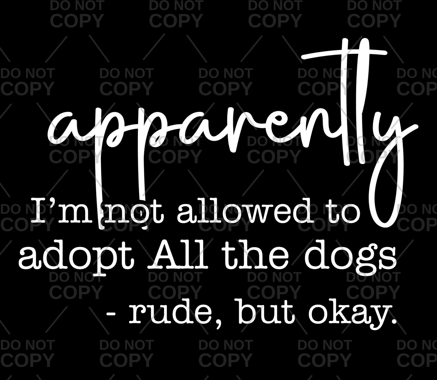 Apparently I'm Not Allowed To Adopt All The Dogs DTF Transfer