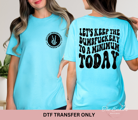 Let's Keep The Dumbfuckery To A Minimum Today (FRONT/BACK SET) DTF Transfer